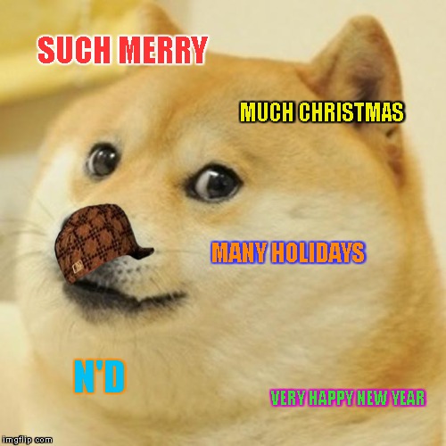 Doge Meme | SUCH MERRY; MUCH CHRISTMAS; MANY HOLIDAYS; N'D; VERY HAPPY NEW YEAR | image tagged in memes,doge,scumbag | made w/ Imgflip meme maker