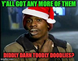 Y'all Got Any More Of That Meme | Y'ALL GOT ANY MORE OF THEM DIDDLY DARN TOODLY DOODLIES? | image tagged in memes,yall got any more of | made w/ Imgflip meme maker
