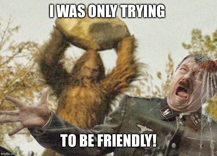 I WAS ONLY TRYING TO BE FRIENDLY! | made w/ Imgflip meme maker