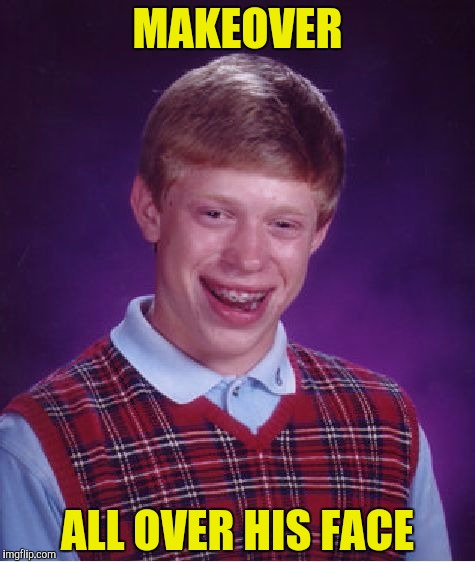 Bad Luck Brian Meme | MAKEOVER ALL OVER HIS FACE | image tagged in memes,bad luck brian | made w/ Imgflip meme maker