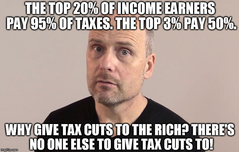 Paying Their "Fair Share" | THE TOP 20% OF INCOME EARNERS PAY 95% OF TAXES. THE TOP 3% PAY 50%. WHY GIVE TAX CUTS TO THE RICH? THERE'S NO ONE ELSE TO GIVE TAX CUTS TO! | image tagged in stefan molyneux,taxes,tax cuts for the rich | made w/ Imgflip meme maker