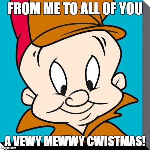 Merry Christmas Imgflip! | FROM ME TO ALL OF YOU; A VEWY MEWWY CWISTMAS! | image tagged in elmer fudd,christmas,xmas,merry christmas | made w/ Imgflip meme maker