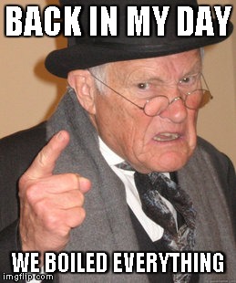 Back In My Day | BACK IN MY DAY; WE BOILED EVERYTHING | image tagged in memes,back in my day | made w/ Imgflip meme maker