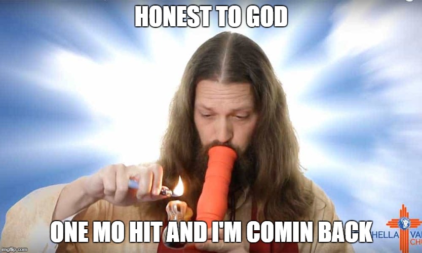 Honest To God | HONEST TO GOD; ONE MO HIT AND I'M COMIN BACK | image tagged in jesus christ,religious freedom,religious | made w/ Imgflip meme maker