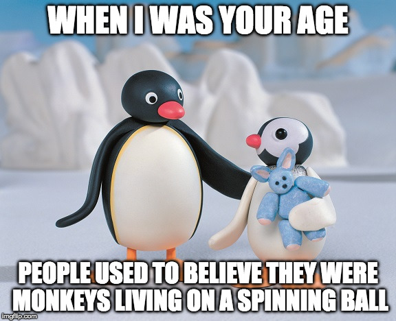 Spinning Monkey Ball | WHEN I WAS YOUR AGE; PEOPLE USED TO BELIEVE THEY WERE MONKEYS LIVING ON A SPINNING BALL | image tagged in flat earth,globexit,post-globe,fepe | made w/ Imgflip meme maker