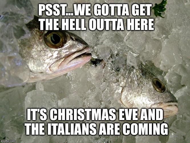 Christmas Eve Italians  | PSST...WE GOTTA GET THE HELL OUTTA HERE; IT’S CHRISTMAS EVE AND THE ITALIANS ARE COMING | image tagged in christmas eve,italians,feast of the seven fishes,funny | made w/ Imgflip meme maker