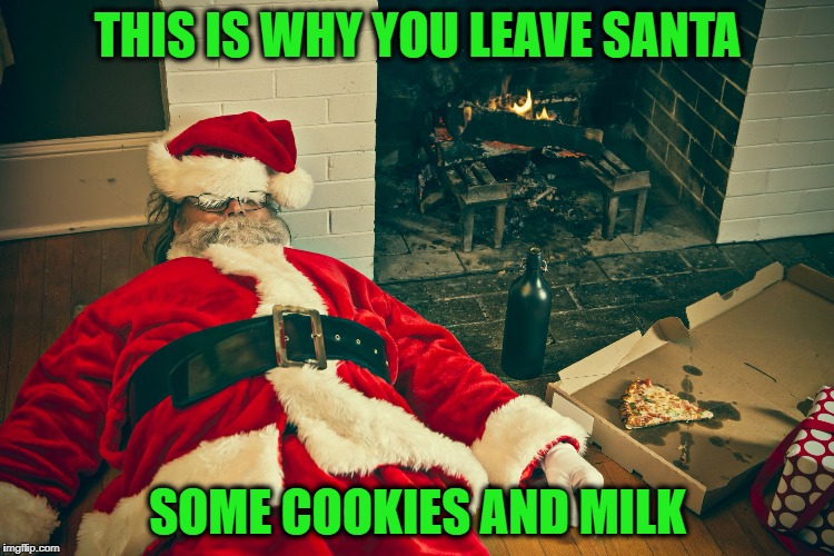 drunk santa | THIS IS WHY YOU LEAVE SANTA; SOME COOKIES AND MILK | image tagged in drunk santa | made w/ Imgflip meme maker