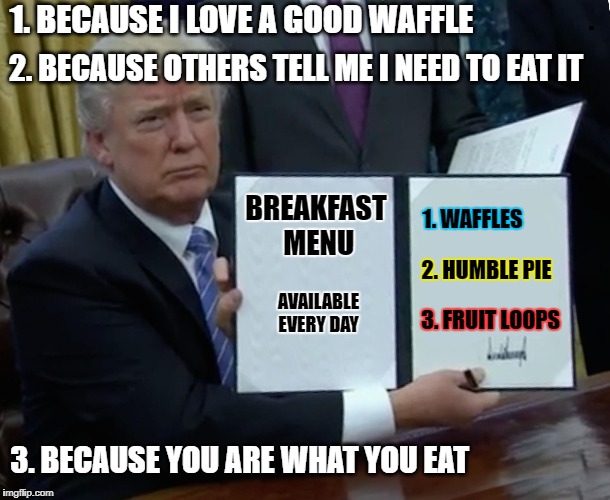 Trump Explains His Breakfast Menu | . | image tagged in memes,meme,trump,donald trump,breakfast | made w/ Imgflip meme maker