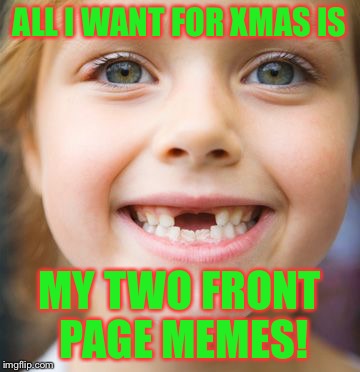 ALL I WANT FOR XMAS IS MY TWO FRONT PAGE MEMES! | made w/ Imgflip meme maker