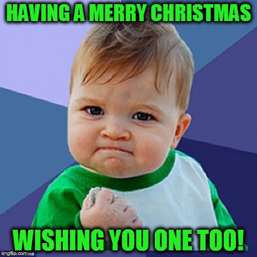 HAVING A MERRY CHRISTMAS; WISHING YOU ONE TOO! | made w/ Imgflip meme maker