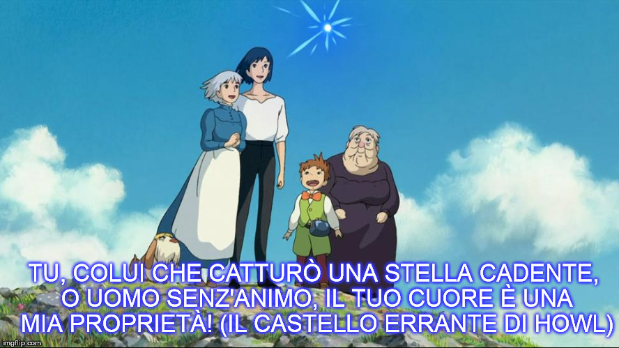 TU, COLUI CHE CATTURÒ UNA STELLA CADENTE, O UOMO SENZ'ANIMO, IL TUO CUORE È UNA MIA PROPRIETÀ! (IL CASTELLO ERRANTE DI HOWL) | made w/ Imgflip meme maker