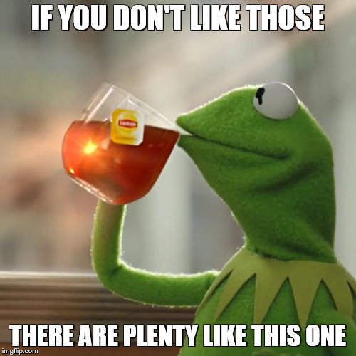 But That's None Of My Business Meme | IF YOU DON'T LIKE THOSE THERE ARE PLENTY LIKE THIS ONE | image tagged in memes,but thats none of my business,kermit the frog | made w/ Imgflip meme maker