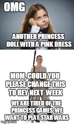OMG WE ARE TIRED OF THE PRINCESS GAMES, WE WANT TO PLAY STAR WARS ANOTHER PRINCESS DOLL WITH A PINK DRESS MOM, COULD YOU PLEASE CHANGE THIS  | made w/ Imgflip meme maker