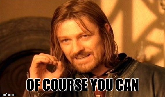One Does Not Simply Meme | OF COURSE YOU CAN | image tagged in memes,one does not simply | made w/ Imgflip meme maker