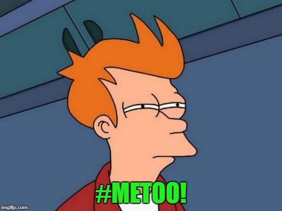 Futurama Fry Meme | #METOO! | image tagged in memes,futurama fry | made w/ Imgflip meme maker