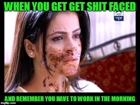 Monday comes fast after Sunday funday. | WHEN YOU GET GET SHIT FACED; AND REMEMBER YOU HAVE TO WORK IN THE MORNING | image tagged in go home youre drunk | made w/ Imgflip meme maker