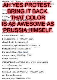 There are Hetalians out there! | AH YES PROTEST. BRING IT BACK. THAT COLOR IS AS AWESOME AS PRUSSIA HIMSELF. | image tagged in prussian blue,hetalia,crayola | made w/ Imgflip meme maker