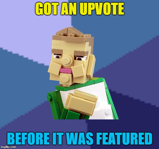 GOT AN UPVOTE BEFORE IT WAS FEATURED | made w/ Imgflip meme maker