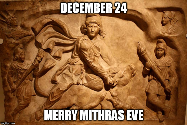 DECEMBER 24; MERRY MITHRAS EVE | image tagged in mithra,christmas,happy holidays,jesus,jesus christ,religion | made w/ Imgflip meme maker