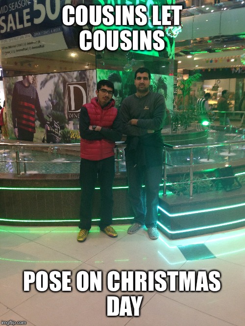 Pose | COUSINS LET COUSINS; POSE ON CHRISTMAS DAY | image tagged in christmas | made w/ Imgflip meme maker