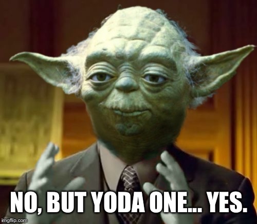 Yodaling | NO, BUT YODA ONE... YES. | image tagged in yodaling | made w/ Imgflip meme maker