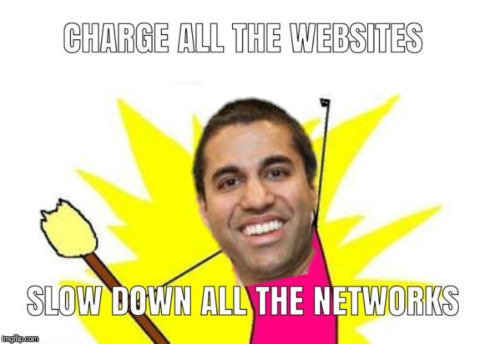 X All The Y: Internet Edition | image tagged in x all the y,ajit pai,net neutrality,memes,funny memes | made w/ Imgflip meme maker