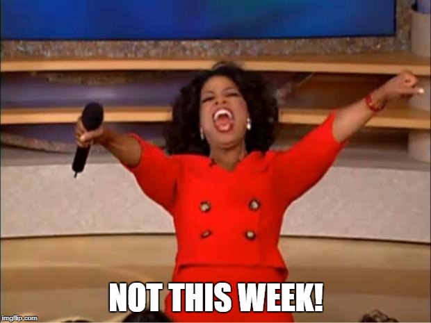 Oprah You Get A Meme | NOT THIS WEEK! | image tagged in memes,oprah you get a | made w/ Imgflip meme maker