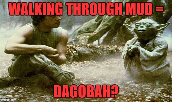 WALKING THROUGH MUD = DAGOBAH? | made w/ Imgflip meme maker