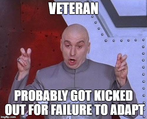 Dr Evil Laser Meme | VETERAN; PROBABLY GOT KICKED OUT FOR FAILURE TO ADAPT | image tagged in memes,dr evil laser | made w/ Imgflip meme maker