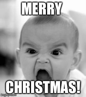 Angry Baby Meme | MERRY; CHRISTMAS! | image tagged in memes,angry baby | made w/ Imgflip meme maker