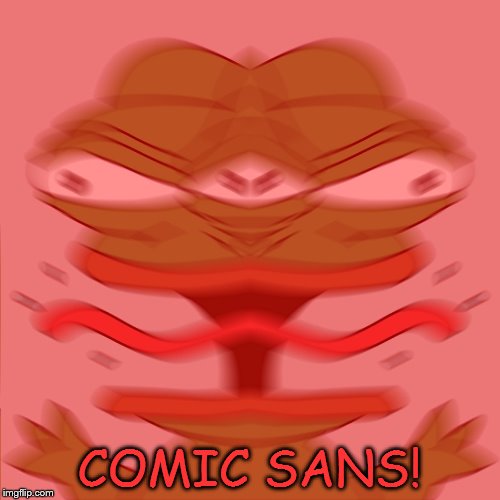 COMIC SANS! | made w/ Imgflip meme maker