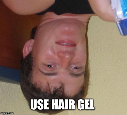 10 Guy Meme | USE HAIR GEL | image tagged in memes,10 guy | made w/ Imgflip meme maker