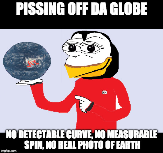 Pissing Off Da Globe | PISSING OFF DA GLOBE; NO DETECTABLE CURVE,
NO MEASURABLE SPIN, NO REAL PHOTO OF EARTH | image tagged in fepe,flat earth,no spin,no curve,globexit,post-globe | made w/ Imgflip meme maker