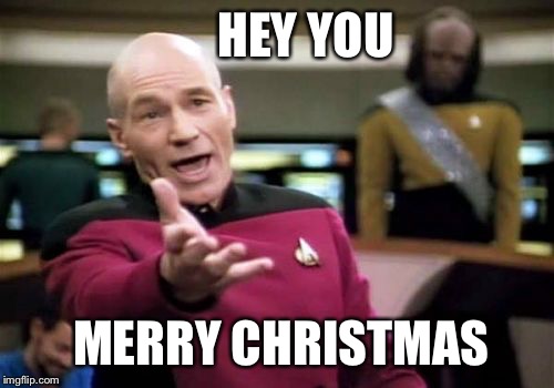 Picard Wtf | HEY YOU; MERRY CHRISTMAS | image tagged in memes,picard wtf | made w/ Imgflip meme maker