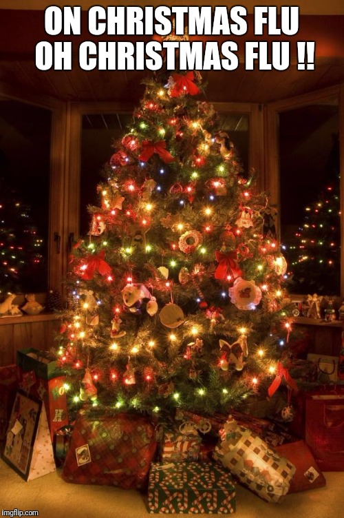 Christmas Tree | ON CHRISTMAS FLU OH CHRISTMAS FLU !! | image tagged in christmas tree | made w/ Imgflip meme maker