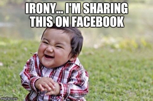 Evil Toddler Meme | IRONY... I'M SHARING THIS ON FACEBOOK | image tagged in memes,evil toddler | made w/ Imgflip meme maker