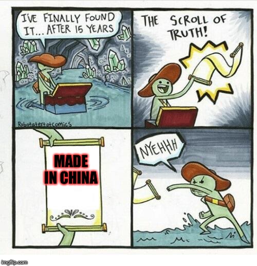 This is an origanal meme that I posted (copy right) | MADE IN CHINA | image tagged in the scroll of truth,memes,meme,made in china | made w/ Imgflip meme maker