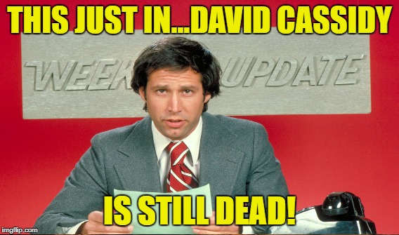 THIS JUST IN...DAVID CASSIDY IS STILL DEAD! | made w/ Imgflip meme maker
