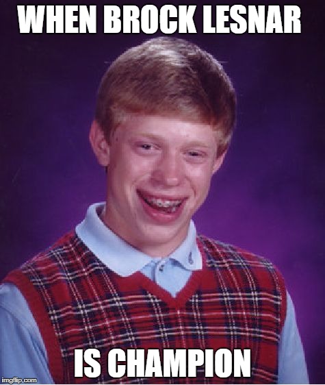Bad Luck Brian | WHEN BROCK LESNAR; IS CHAMPION | image tagged in memes,bad luck brian | made w/ Imgflip meme maker