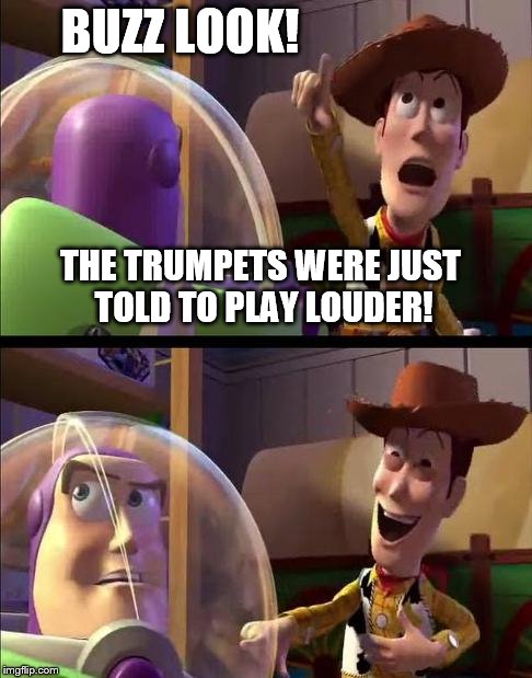 Buzz look | BUZZ LOOK! THE TRUMPETS WERE JUST TOLD TO PLAY LOUDER! | image tagged in buzz look | made w/ Imgflip meme maker