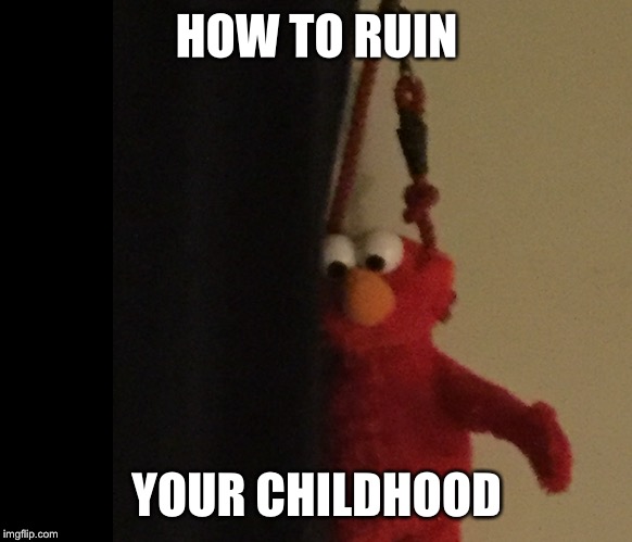 Sucicde Elmo | HOW TO RUIN; YOUR CHILDHOOD | image tagged in elmo and friends,elmo,tickle me elmo,memes,funny meme,funny memes | made w/ Imgflip meme maker