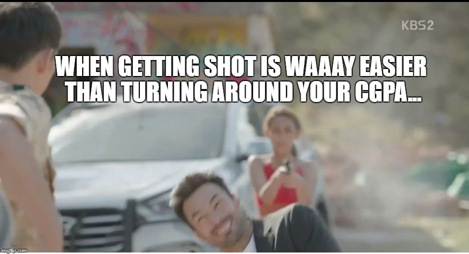 Getting shot at face | WHEN GETTING SHOT IS WAAAY EASIER THAN TURNING AROUND YOUR CGPA... | image tagged in shot,face,happy,cgpa,grades,university | made w/ Imgflip meme maker