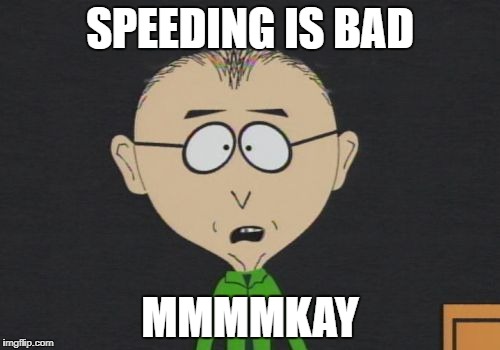 Mr Mackey Meme | SPEEDING IS BAD; MMMMKAY | image tagged in memes,mr mackey | made w/ Imgflip meme maker