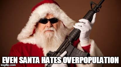 War on Christmas | EVEN SANTA HATES OVERPOPULATION | image tagged in war on christmas,overpopulation,anti-overpopulation | made w/ Imgflip meme maker