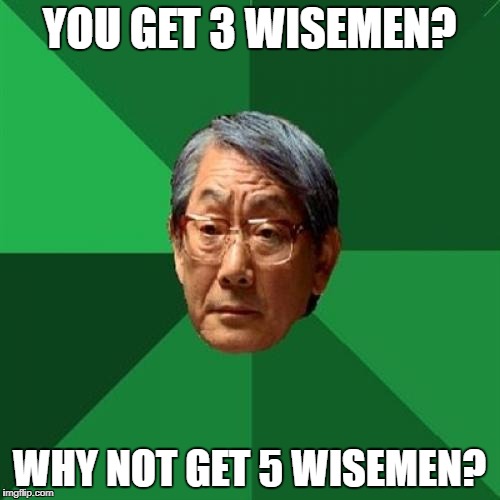 YOU GET 3 WISEMEN? WHY NOT GET 5 WISEMEN? | made w/ Imgflip meme maker