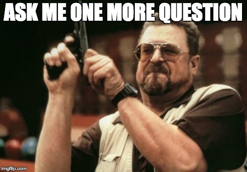 I dare you | ASK ME ONE MORE QUESTION | image tagged in memes,am i the only one around here,questions,school,life | made w/ Imgflip meme maker