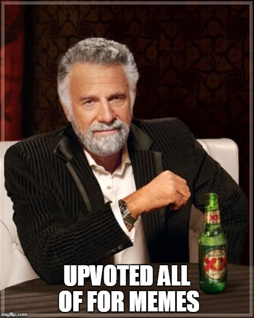 The Most Interesting Man In The World Meme | UPVOTED ALL OF FOR MEMES | image tagged in memes,the most interesting man in the world | made w/ Imgflip meme maker