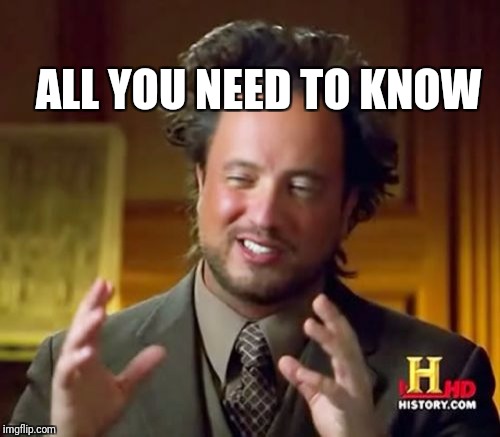Ancient Aliens Meme | ALL YOU NEED TO KNOW | image tagged in memes,ancient aliens | made w/ Imgflip meme maker