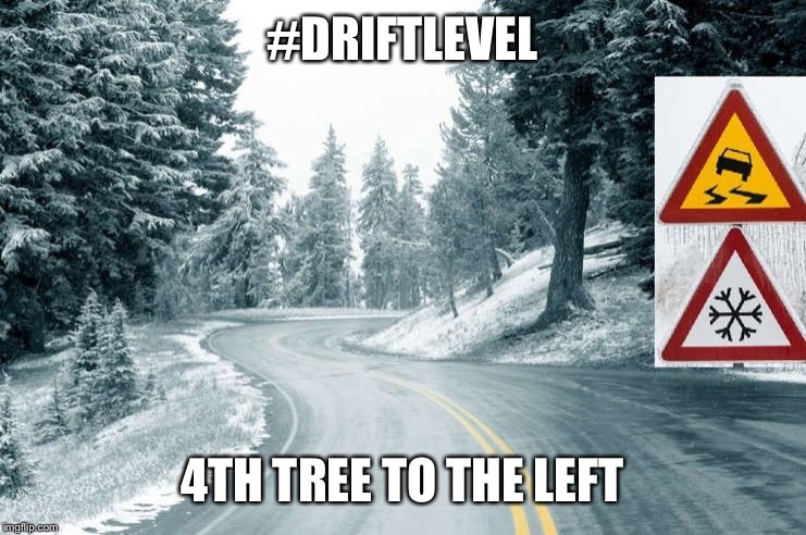 DRIFTLEVEL9000 | #DRIFTLEVEL; 4TH TREE TO THE LEFT | made w/ Imgflip meme maker