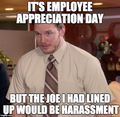 Afraid To Ask Andy Meme | IT'S EMPLOYEE APPRECIATION DAY; BUT THE JOE I HAD LINED UP WOULD BE HARASSMENT | image tagged in memes,afraid to ask andy | made w/ Imgflip meme maker